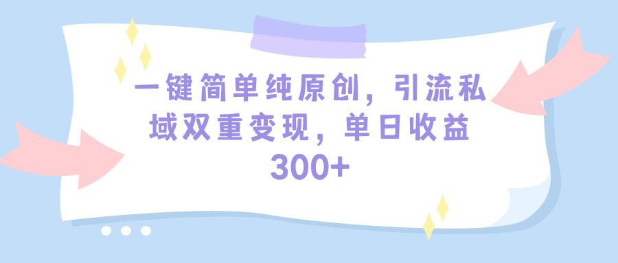 (9472期)一键简单纯原创，引流私域双重变现，单日收益300+(教程+素材)-我爱自学网