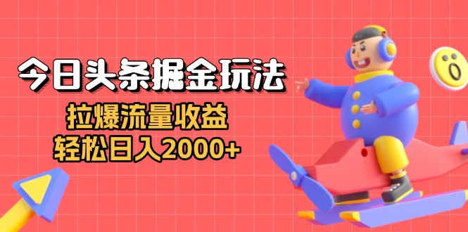 今日头条掘金玩法：拉爆流量收益，轻松日入2000+-我爱自学网