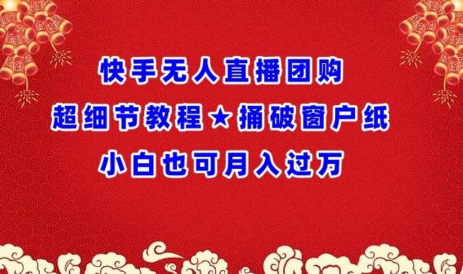 快手无人直播团购超细节教程★捅破窗户纸小白也可月人过万【揭秘】-我爱自学网