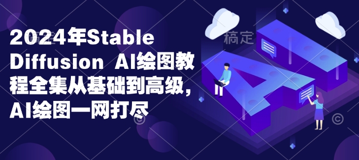 2024年Stable Diffusion Al绘图教程全集从基础到高级，AI绘图一网打尽-我爱自学网