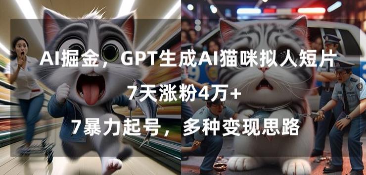 GPT生成AI猫咪拟人短片，7天涨粉4万+，暴力起号，多种变现思路【揭秘】-我爱自学网