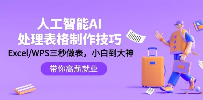 (9459期)人工智能-AI处理表格制作技巧：Excel/WPS三秒做表，大神到小白-我爱自学网