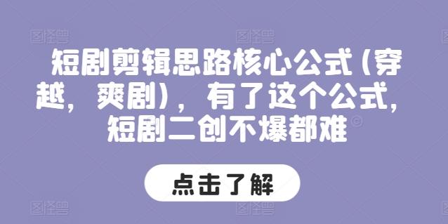 短剧剪辑思路核心公式(穿越，爽剧)，有了这个公式，短剧二创不爆都难-我爱自学网