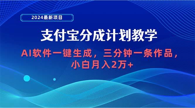 (9880期)2024最新项目，支付宝分成计划 AI软件一键生成，三分钟一条作品，小白月…-我爱自学网