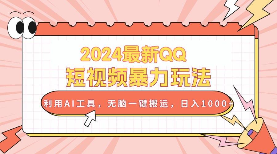 2024最新QQ短视频暴力玩法，利用AI工具，无脑一键搬运，日入1000+-我爱自学网