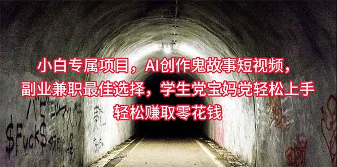 小白专属，AI创作灵异故事短视频，副业兼职最佳选择，学生党宝妈党轻松…-我爱自学网