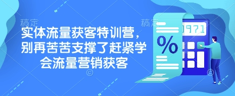 实体流量获客特训营，​别再苦苦支撑了赶紧学会流量营销获客-我爱自学网