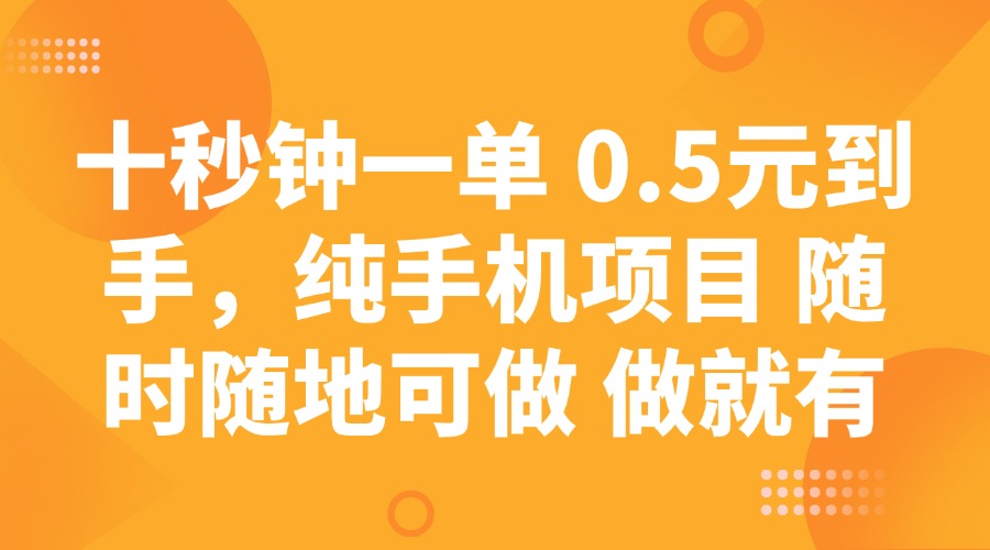 十秒钟一单 0.5元到手，纯手机项目 随时随地可做 做就有-我爱自学网