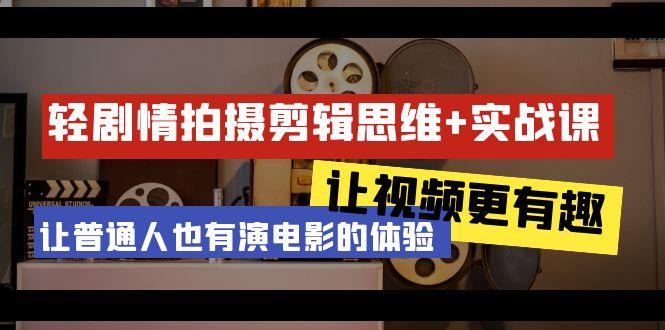 轻剧情+拍摄剪辑思维实战课 让视频更有趣 让普通人也有演电影的体验-23节课-我爱自学网