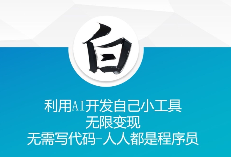利用AI开发自己小工具 无限变现 无需写代码 人人都是程序员-我爱自学网