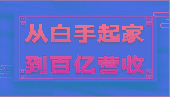 从白手起家到百亿营收，企业35年危机管理法则和幕后细节(17节)-我爱自学网