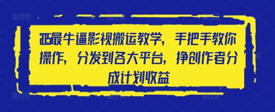 2025最牛逼影视搬运教学，手把手教你操作，分发到各大平台，挣创作者分成计划收益-我爱自学网