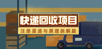快递回收项目拆解_注册渠道与全流程原理解析-我爱自学网