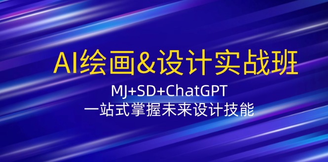 AI绘画&设计实战班：MJ+SD+ChatGPT，一站式掌握未来设计技能-我爱自学网