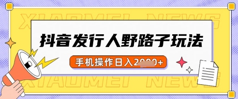 抖音发行人野路子玩法，一单利润50，手机操作一天多张【揭秘】-我爱自学网