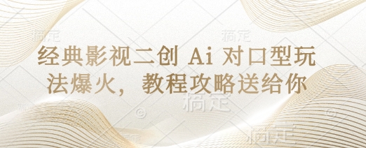 经典影视二创 Ai 对口型玩法爆火，教程攻略送给你-我爱自学网