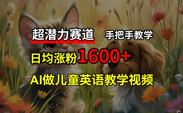 超潜力赛道，免费AI做儿童英语教学视频，3个月涨粉10w+，手把手教学，在家轻松获取被动收入-我爱自学网