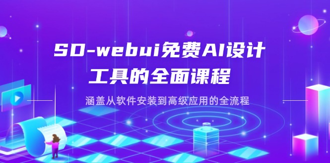 SD-webui免费AI设计工具的全面课程，涵盖从软件安装到高级应用的全流程-我爱自学网
