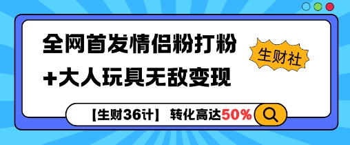 【生财36计】全网首发情侣粉打粉+大人玩具无敌变现-我爱自学网