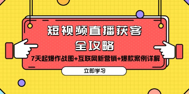 短视频直播获客全攻略：7天起爆作战图+互联网新营销+爆款案例详解-我爱自学网