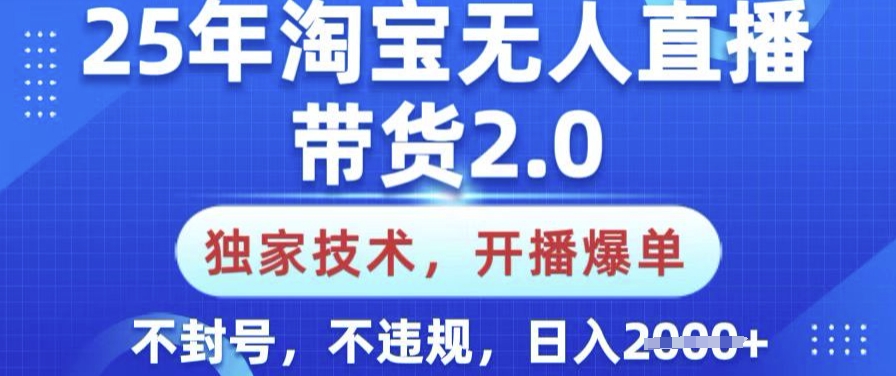 25年淘宝无人直播带货2.0.独家技术，开播爆单，纯小白易上手，不封号，不违规，日入多张【揭秘】-我爱自学网
