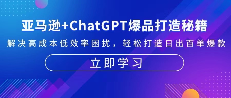 亚马逊+ChatGPT爆品打造秘籍：解决高成本低效率困扰 轻松打造日出百单爆款-我爱自学网
