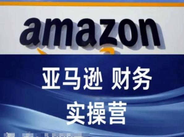 亚马逊财务核算实操营-亚马逊跨境电商教程-我爱自学网