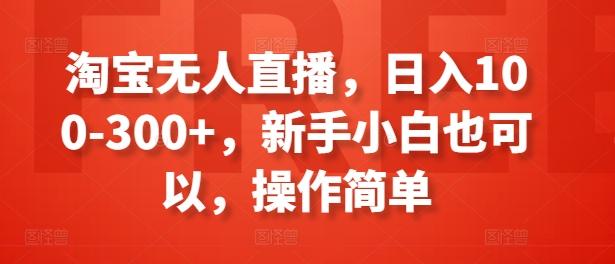 淘宝无人直播，日入100-300+，新手小白也可以，操作简单-我爱自学网