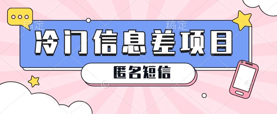 利用信息差操作的冷门赚钱项目，揭秘“匿名短信”日赚几十几百的玩法-我爱自学网