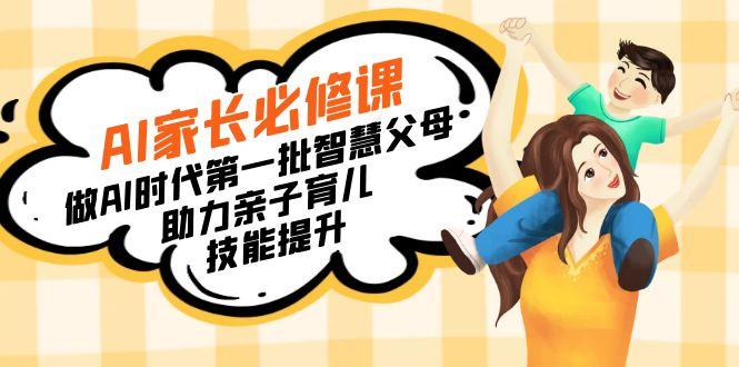 【宝妈 宝爸力荐】AI家长必修课：做AI时代第一批智慧父母，助力亲子育儿…-我爱自学网