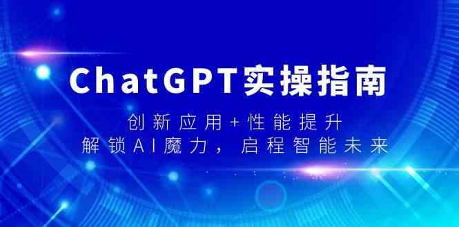 ChatGPT实操指南，创新应用+性能提升，解锁AI魔力，启程智能未来-我爱自学网
