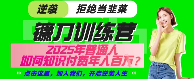 【网创项目终点站-镰刀训练营超级IP合伙人】25年普通人如何通过“知识付费”年入百个-仅此一版【揭秘】-我爱自学网