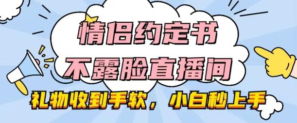 情侣约定书不露脸直播间，礼物收到手软，小白秒上手【揭秘】-我爱自学网