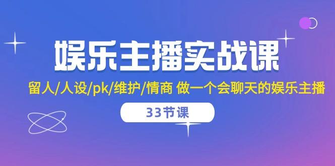 娱乐主播实战课  留人/人设/pk/维护/情商 做一个会聊天的娱乐主播-33节课-我爱自学网