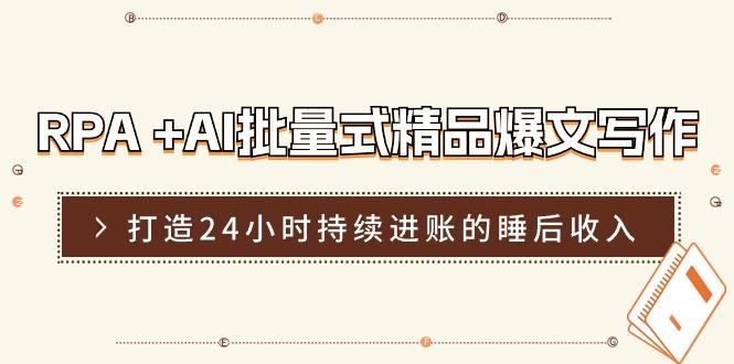 RPA +AI批量式 精品爆文写作  日更实操营，打造24小时持续进账的睡后收入-我爱自学网