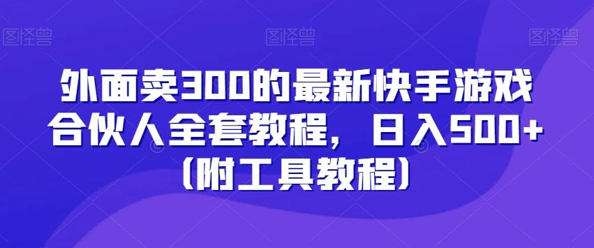 外面卖300的最新快手游戏合伙人全套教程，日入500+（附工具教程）-我爱自学网