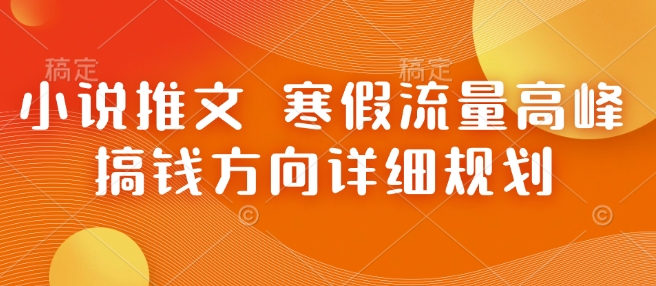 小说推文 寒假流量高峰 搞钱方向详细规划-我爱自学网