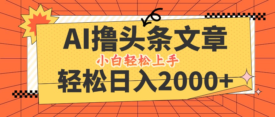 AI撸头条最新玩法，轻松日入2000+，当天起号，第二天见收益，小白轻松…-我爱自学网