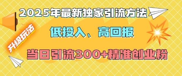 2025年最新独家引流方法，低投入高回报？当日引流300+精准创业粉-我爱自学网