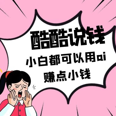 酷酷说钱付费文250409：零投入小白都可以用ai赚点小钱！-我爱自学网
