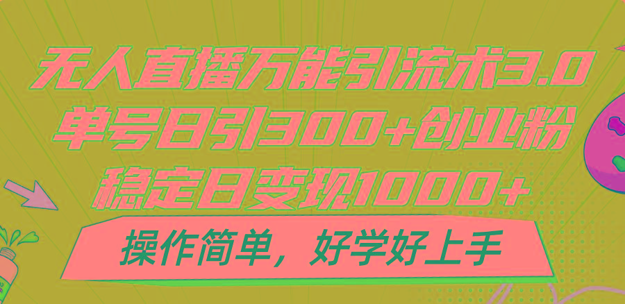 无人直播万能引流术3.0，单号日引300+创业粉，稳定日变现1000+，操作简单-我爱自学网