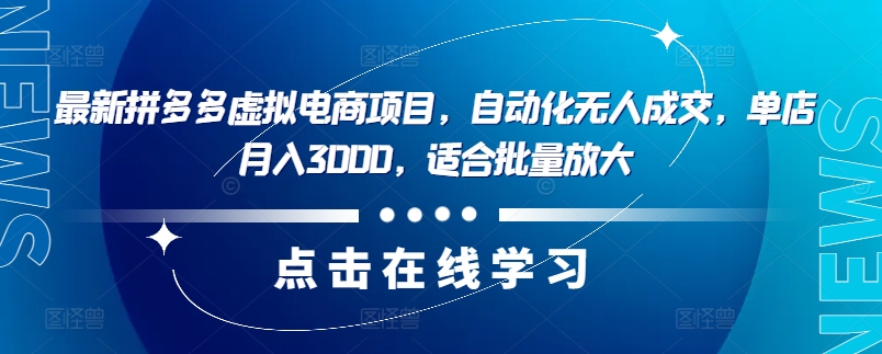 最新拼多多虚拟电商项目，自动化无人成交，单店月入3000，适合批量放大-我爱自学网