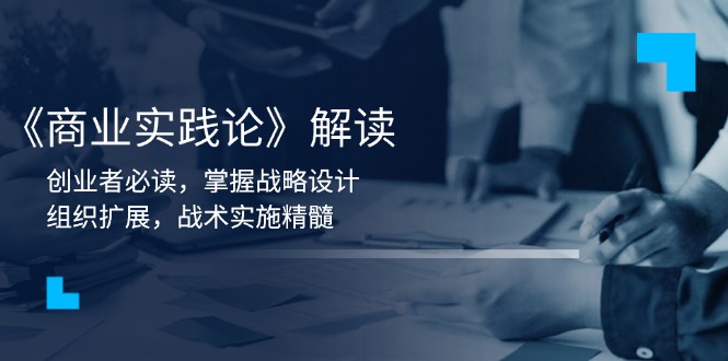 《商业实践论》解读：创业者必读，掌握战略设计，组织扩展，战术实施精髓-我爱自学网