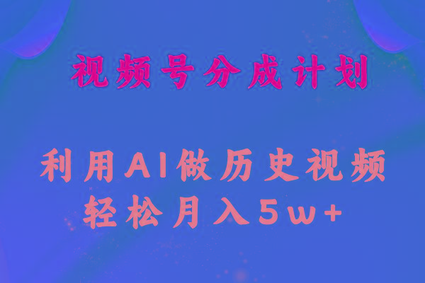 视频号创作分成计划  利用AI做历史知识科普视频 月收益轻松50000+-我爱自学网