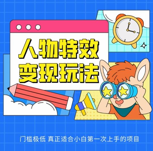 人物特效变现玩法，门槛极低，真正适合小白第一次上手的项目【揭秘】-我爱自学网