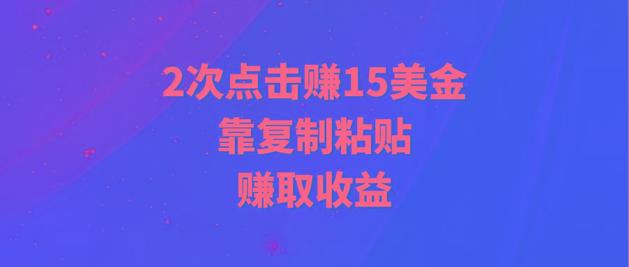 (9384期)靠2次点击赚15美金，复制粘贴就能赚取收益-我爱自学网