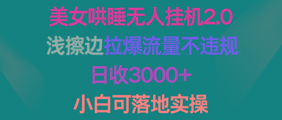 (9905期)美女哄睡无人挂机2.0，浅擦边拉爆流量不违规，日收3000+，小白可落地实操-我爱自学网
