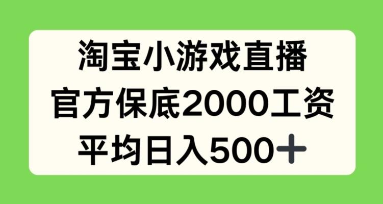 淘宝小游戏直播，官方保底2000工资，平均日入500+【揭秘】-我爱自学网