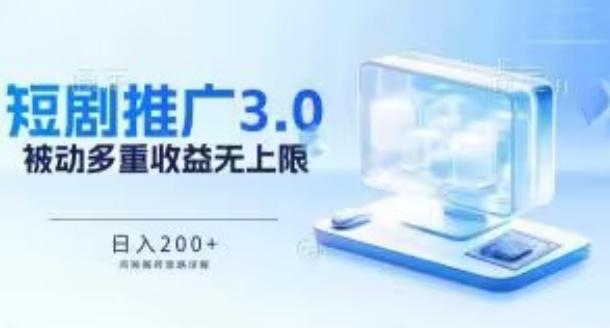 推广短剧3.0.鸡贼搬砖玩法详解，被动收益日入200+，多重收益每天累加，坚持收益无上限【揭秘】-我爱自学网