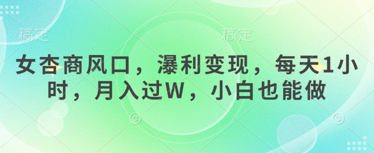 女杏商风口，瀑利变现，每天1小时，月入过W，小白也能做-我爱自学网